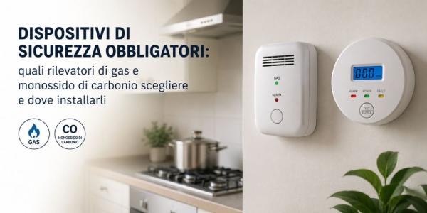 Dispositivi di sicurezza obbligatori: quali rilevatori di gas e monossido di carbonio scegliere e dove installarli